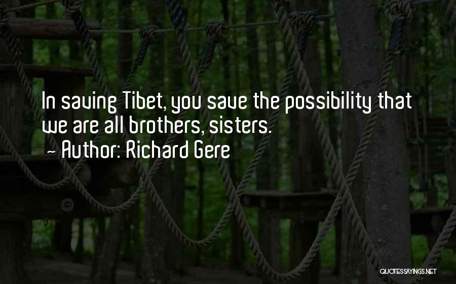 Richard Gere Quotes: In Saving Tibet, You Save The Possibility That We Are All Brothers, Sisters.