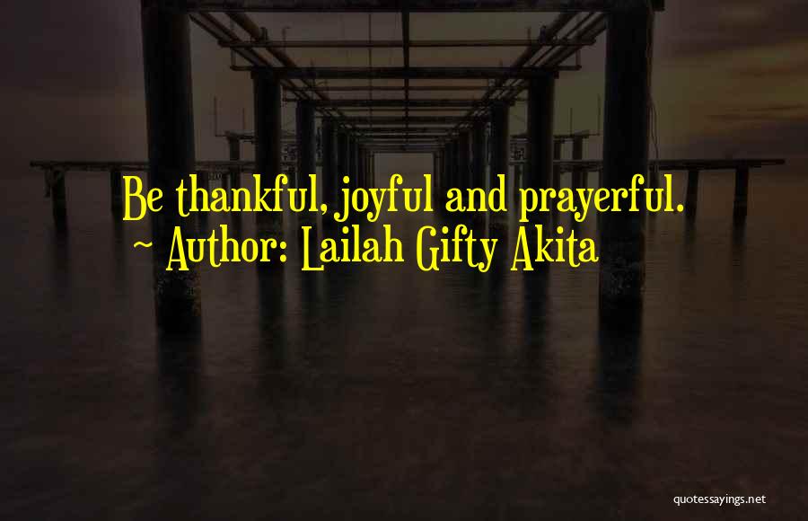 Lailah Gifty Akita Quotes: Be Thankful, Joyful And Prayerful.