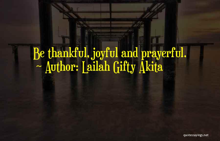 Lailah Gifty Akita Quotes: Be Thankful, Joyful And Prayerful.