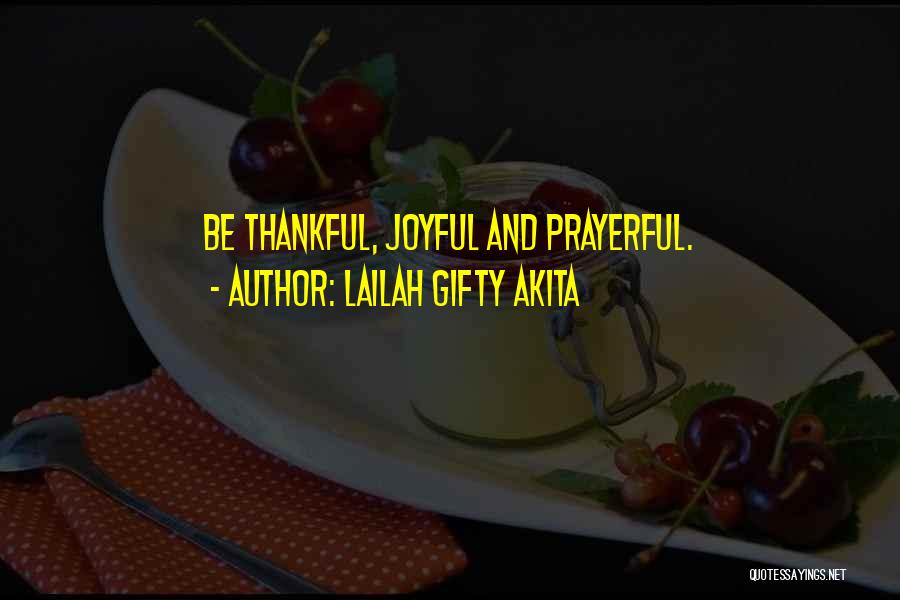 Lailah Gifty Akita Quotes: Be Thankful, Joyful And Prayerful.