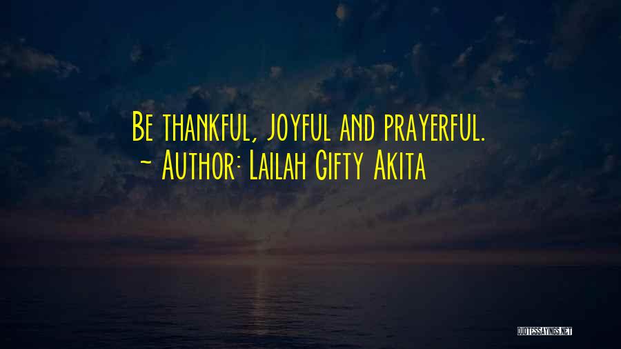 Lailah Gifty Akita Quotes: Be Thankful, Joyful And Prayerful.