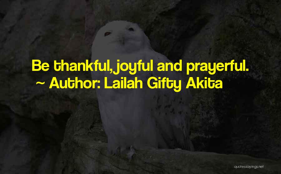 Lailah Gifty Akita Quotes: Be Thankful, Joyful And Prayerful.