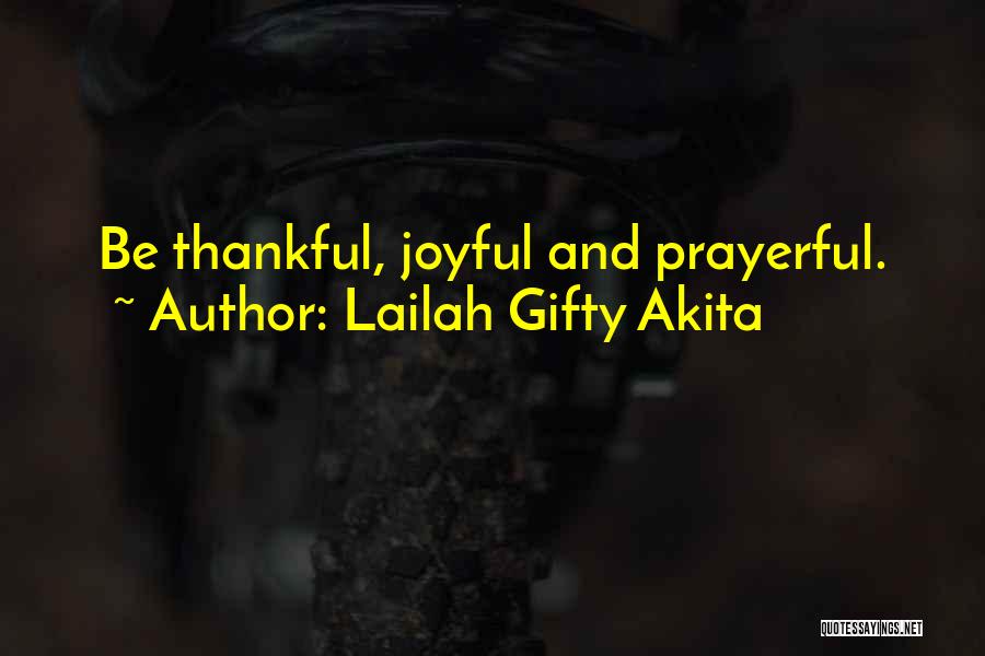 Lailah Gifty Akita Quotes: Be Thankful, Joyful And Prayerful.