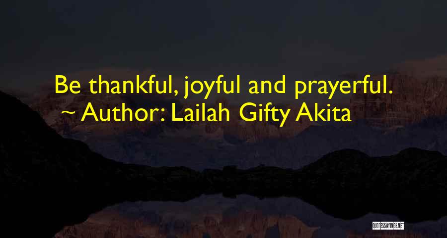 Lailah Gifty Akita Quotes: Be Thankful, Joyful And Prayerful.