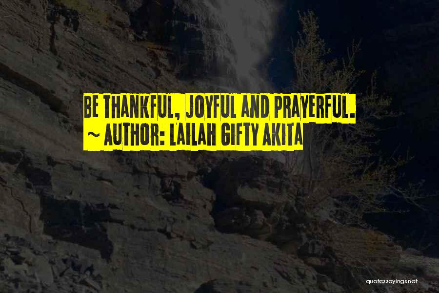 Lailah Gifty Akita Quotes: Be Thankful, Joyful And Prayerful.