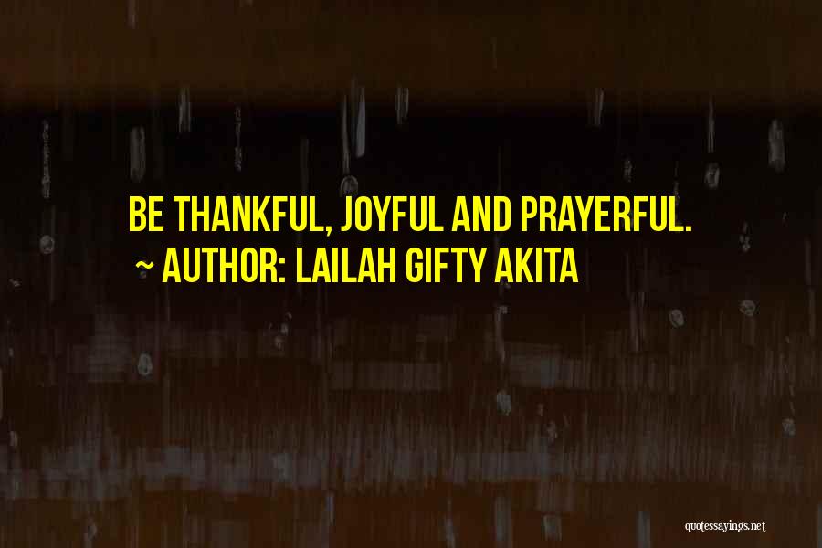 Lailah Gifty Akita Quotes: Be Thankful, Joyful And Prayerful.