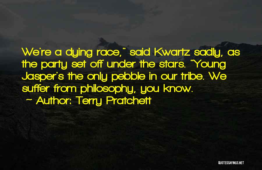 Terry Pratchett Quotes: We're A Dying Race, Said Kwartz Sadly, As The Party Set Off Under The Stars. Young Jasper's The Only Pebble