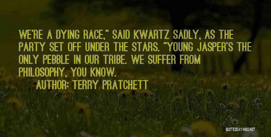 Terry Pratchett Quotes: We're A Dying Race, Said Kwartz Sadly, As The Party Set Off Under The Stars. Young Jasper's The Only Pebble