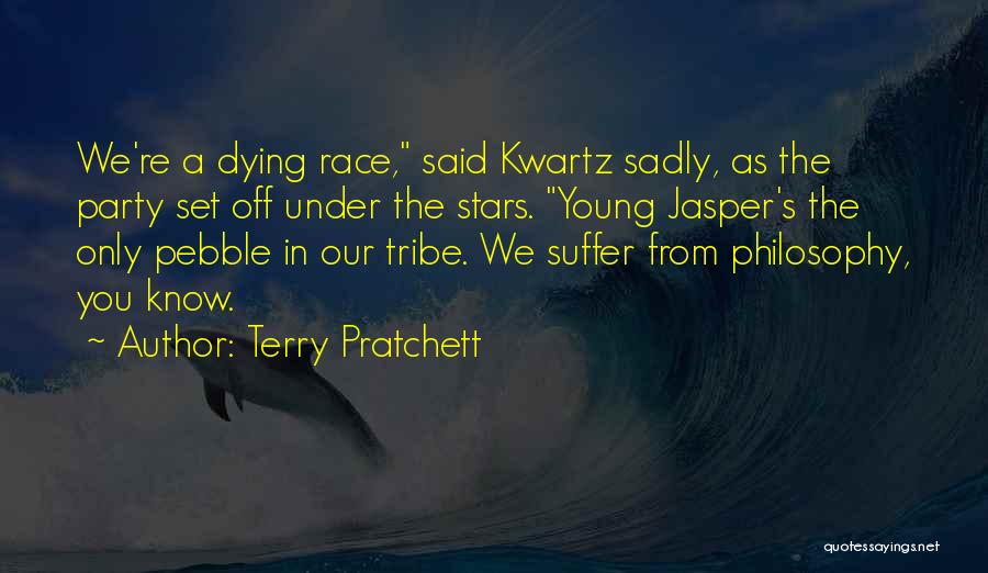 Terry Pratchett Quotes: We're A Dying Race, Said Kwartz Sadly, As The Party Set Off Under The Stars. Young Jasper's The Only Pebble