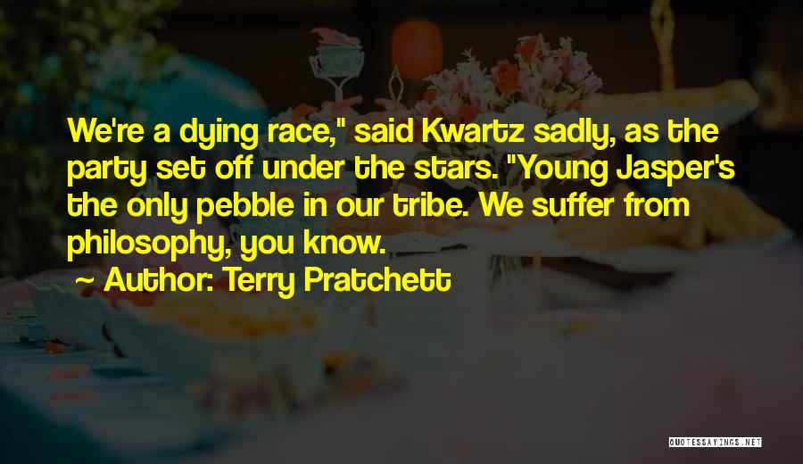 Terry Pratchett Quotes: We're A Dying Race, Said Kwartz Sadly, As The Party Set Off Under The Stars. Young Jasper's The Only Pebble