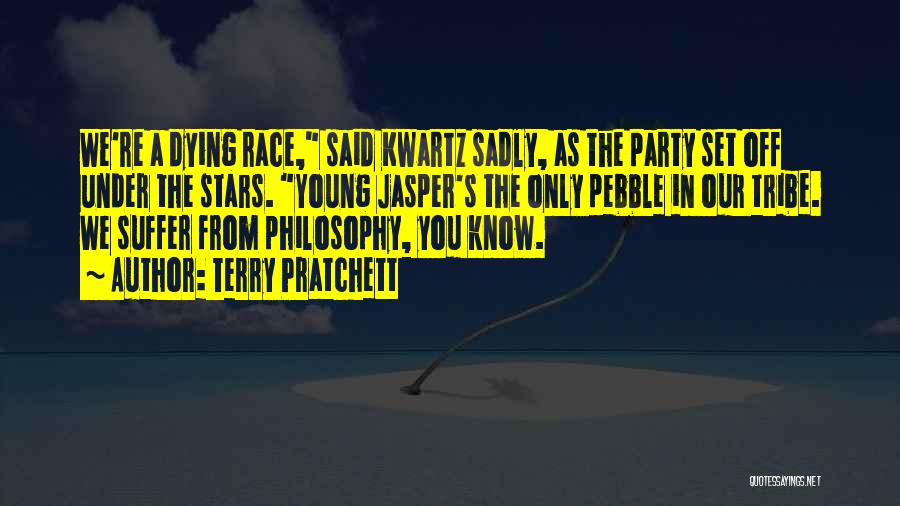 Terry Pratchett Quotes: We're A Dying Race, Said Kwartz Sadly, As The Party Set Off Under The Stars. Young Jasper's The Only Pebble