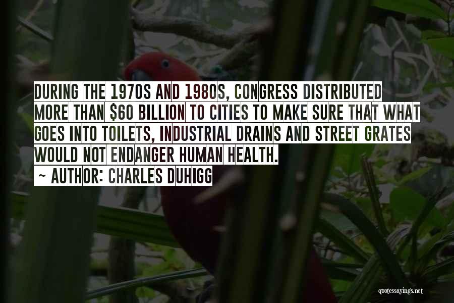 Charles Duhigg Quotes: During The 1970s And 1980s, Congress Distributed More Than $60 Billion To Cities To Make Sure That What Goes Into