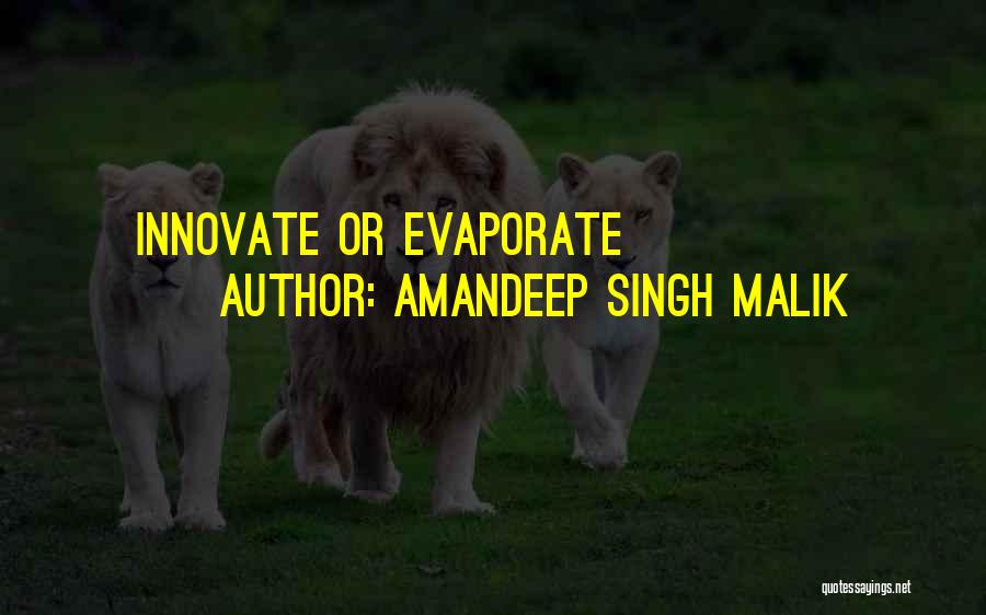 Amandeep Singh Malik Quotes: Innovate Or Evaporate