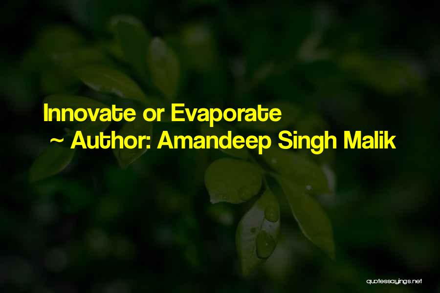 Amandeep Singh Malik Quotes: Innovate Or Evaporate