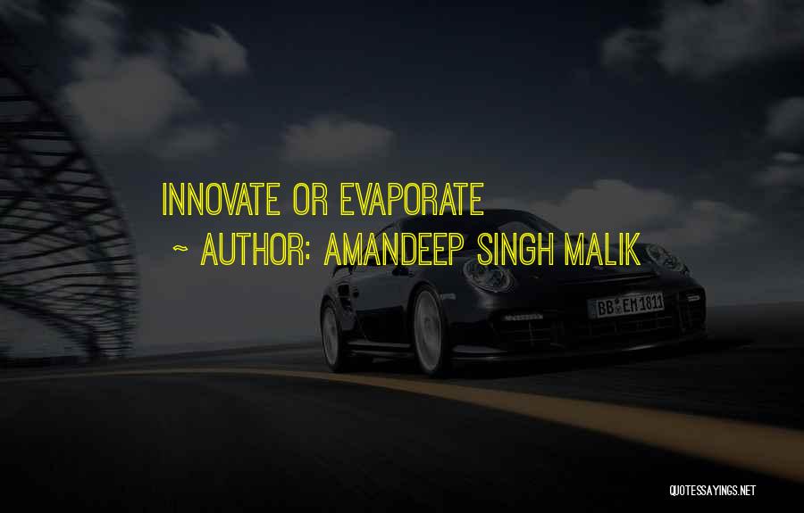 Amandeep Singh Malik Quotes: Innovate Or Evaporate