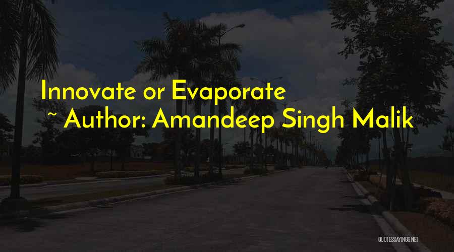 Amandeep Singh Malik Quotes: Innovate Or Evaporate