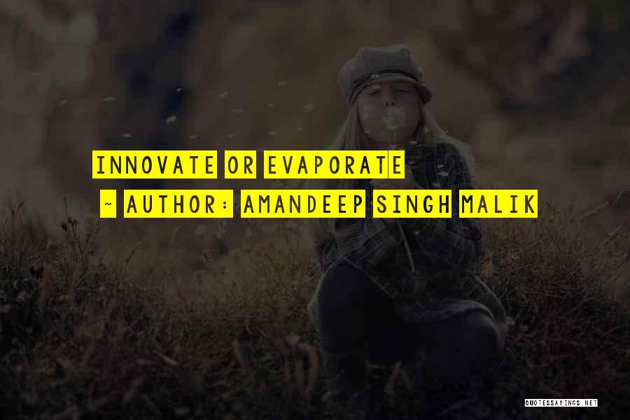 Amandeep Singh Malik Quotes: Innovate Or Evaporate