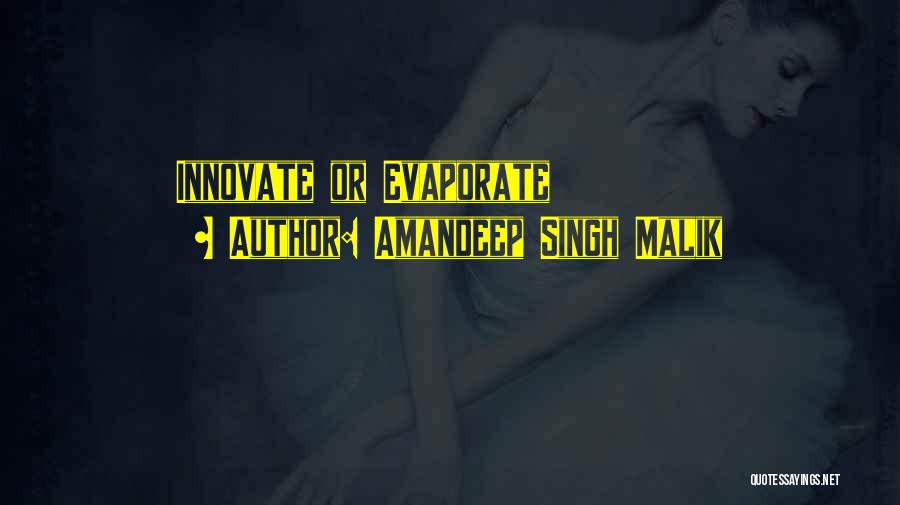 Amandeep Singh Malik Quotes: Innovate Or Evaporate
