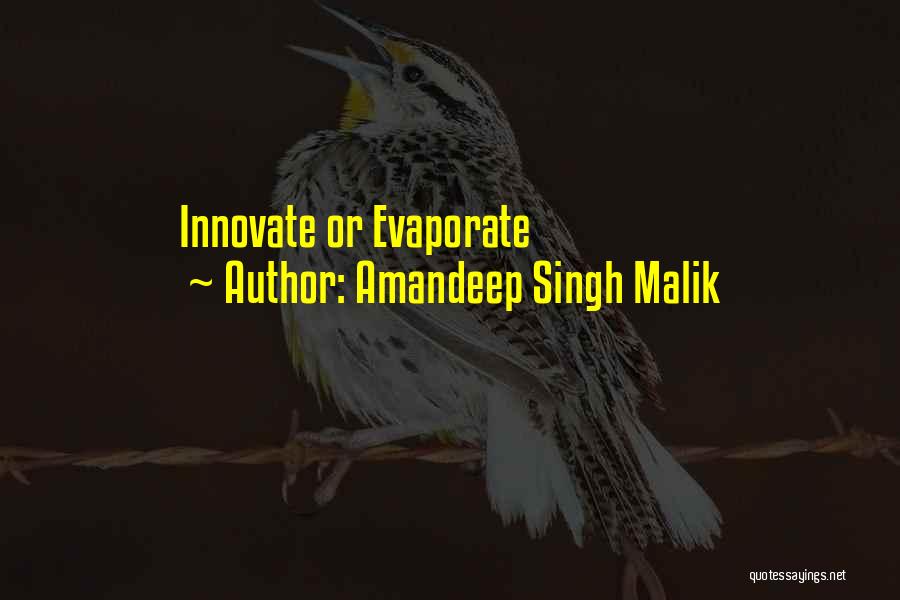 Amandeep Singh Malik Quotes: Innovate Or Evaporate