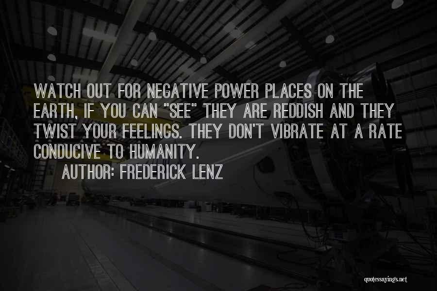 Frederick Lenz Quotes: Watch Out For Negative Power Places On The Earth, If You Can See They Are Reddish And They Twist Your