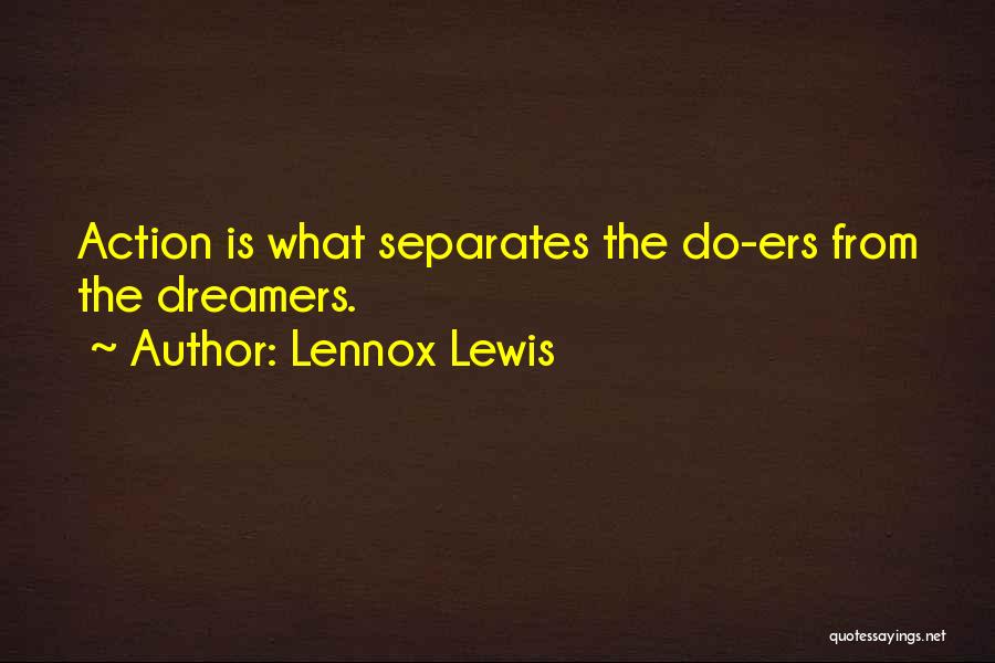 Lennox Lewis Quotes: Action Is What Separates The Do-ers From The Dreamers.