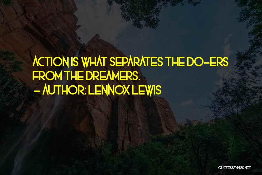 Lennox Lewis Quotes: Action Is What Separates The Do-ers From The Dreamers.