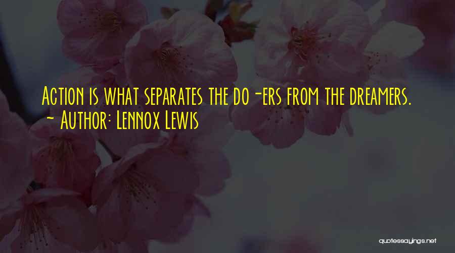 Lennox Lewis Quotes: Action Is What Separates The Do-ers From The Dreamers.