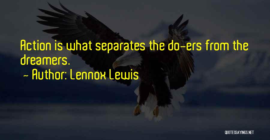 Lennox Lewis Quotes: Action Is What Separates The Do-ers From The Dreamers.