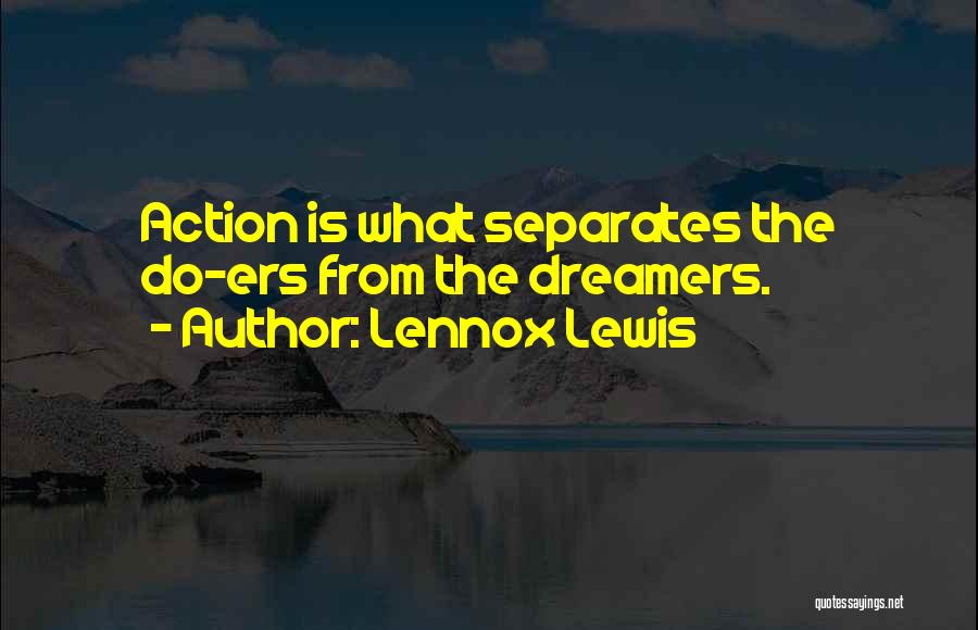 Lennox Lewis Quotes: Action Is What Separates The Do-ers From The Dreamers.