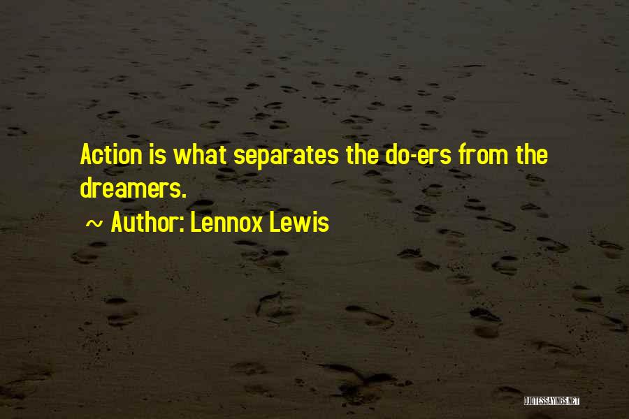 Lennox Lewis Quotes: Action Is What Separates The Do-ers From The Dreamers.