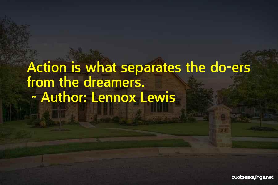 Lennox Lewis Quotes: Action Is What Separates The Do-ers From The Dreamers.