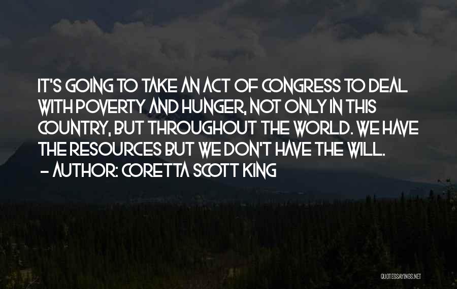 Coretta Scott King Quotes: It's Going To Take An Act Of Congress To Deal With Poverty And Hunger, Not Only In This Country, But