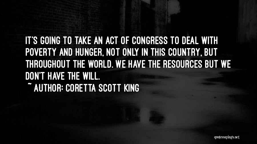 Coretta Scott King Quotes: It's Going To Take An Act Of Congress To Deal With Poverty And Hunger, Not Only In This Country, But