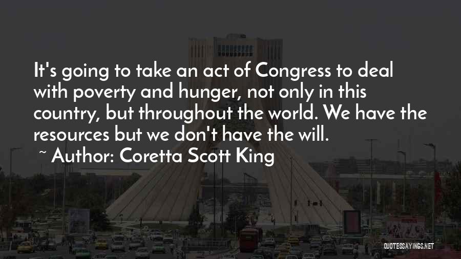 Coretta Scott King Quotes: It's Going To Take An Act Of Congress To Deal With Poverty And Hunger, Not Only In This Country, But