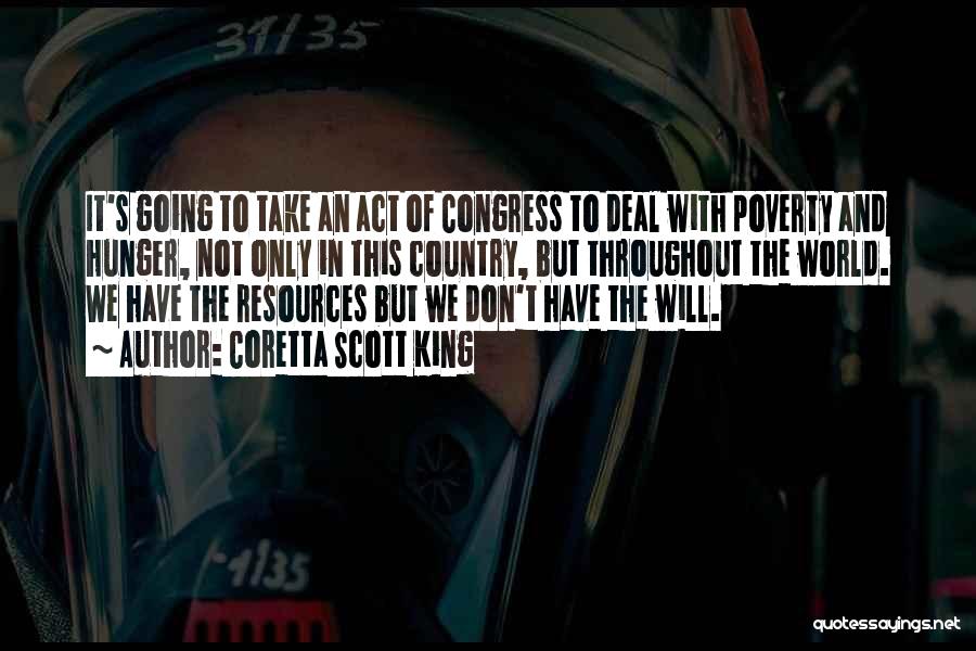 Coretta Scott King Quotes: It's Going To Take An Act Of Congress To Deal With Poverty And Hunger, Not Only In This Country, But