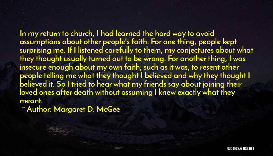 Margaret D. McGee Quotes: In My Return To Church, I Had Learned The Hard Way To Avoid Assumptions About Other People's Faith. For One