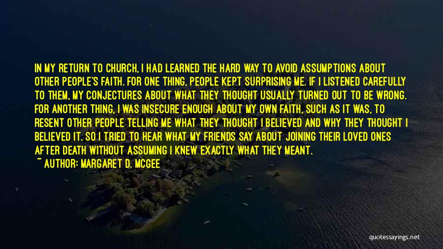 Margaret D. McGee Quotes: In My Return To Church, I Had Learned The Hard Way To Avoid Assumptions About Other People's Faith. For One