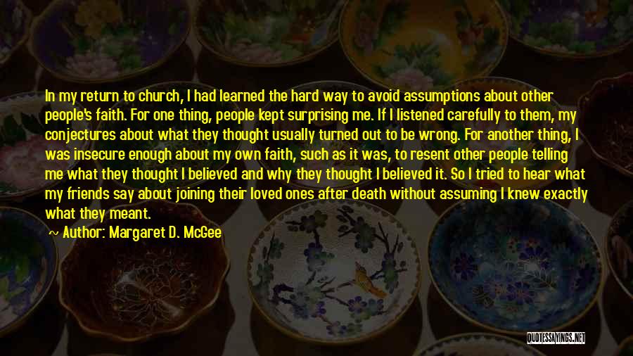 Margaret D. McGee Quotes: In My Return To Church, I Had Learned The Hard Way To Avoid Assumptions About Other People's Faith. For One