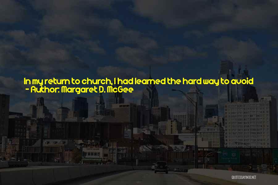 Margaret D. McGee Quotes: In My Return To Church, I Had Learned The Hard Way To Avoid Assumptions About Other People's Faith. For One