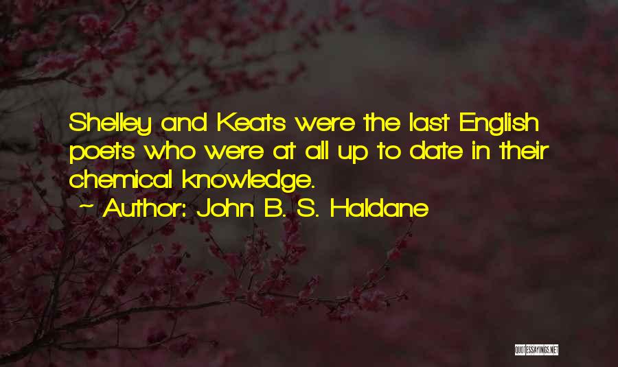 John B. S. Haldane Quotes: Shelley And Keats Were The Last English Poets Who Were At All Up To Date In Their Chemical Knowledge.