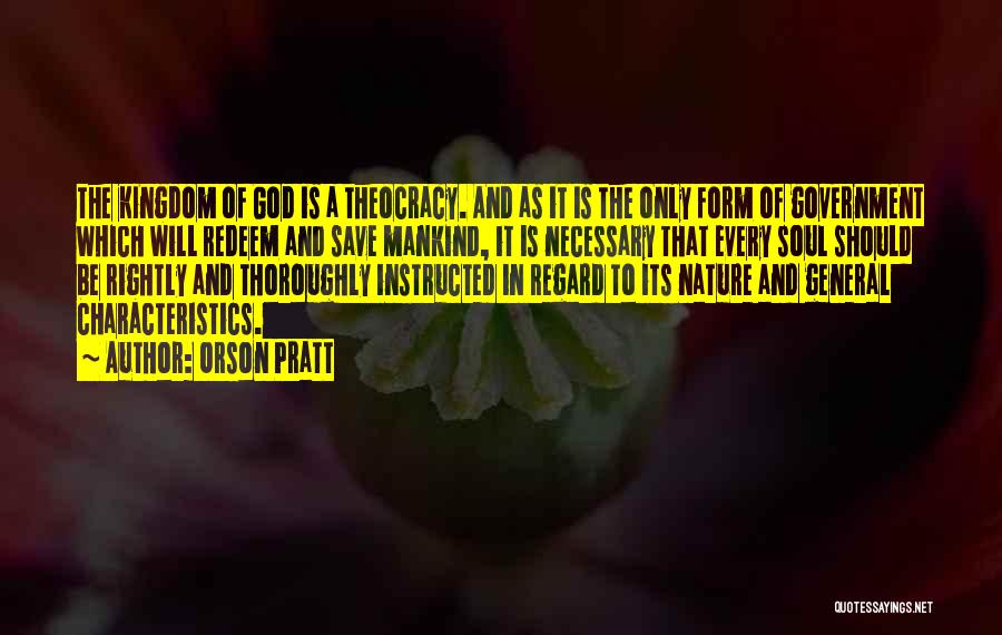 Orson Pratt Quotes: The Kingdom Of God Is A Theocracy. And As It Is The Only Form Of Government Which Will Redeem And