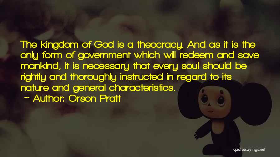 Orson Pratt Quotes: The Kingdom Of God Is A Theocracy. And As It Is The Only Form Of Government Which Will Redeem And