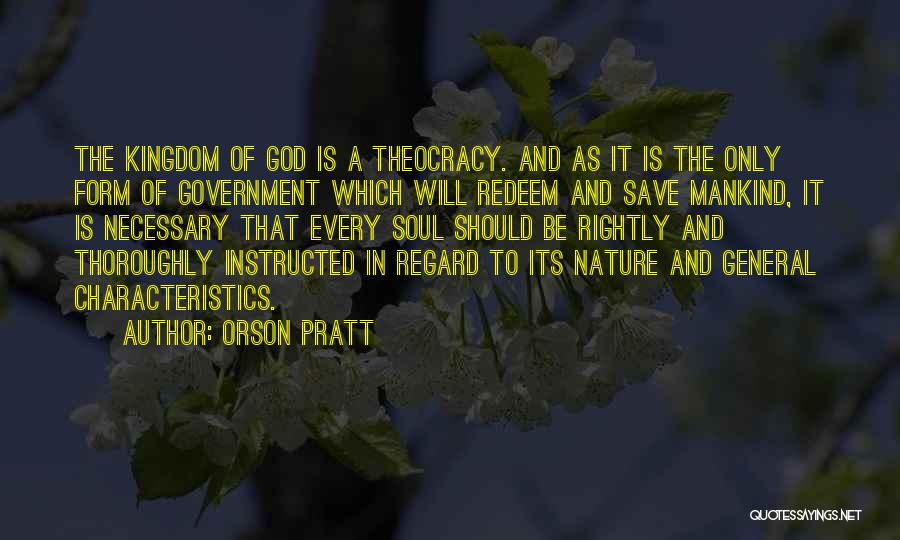 Orson Pratt Quotes: The Kingdom Of God Is A Theocracy. And As It Is The Only Form Of Government Which Will Redeem And