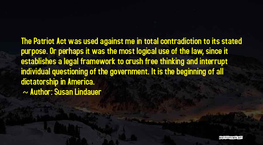 Susan Lindauer Quotes: The Patriot Act Was Used Against Me In Total Contradiction To Its Stated Purpose. Or Perhaps It Was The Most