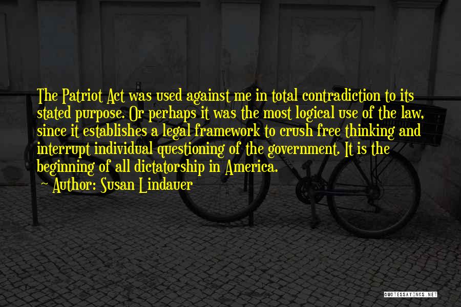 Susan Lindauer Quotes: The Patriot Act Was Used Against Me In Total Contradiction To Its Stated Purpose. Or Perhaps It Was The Most