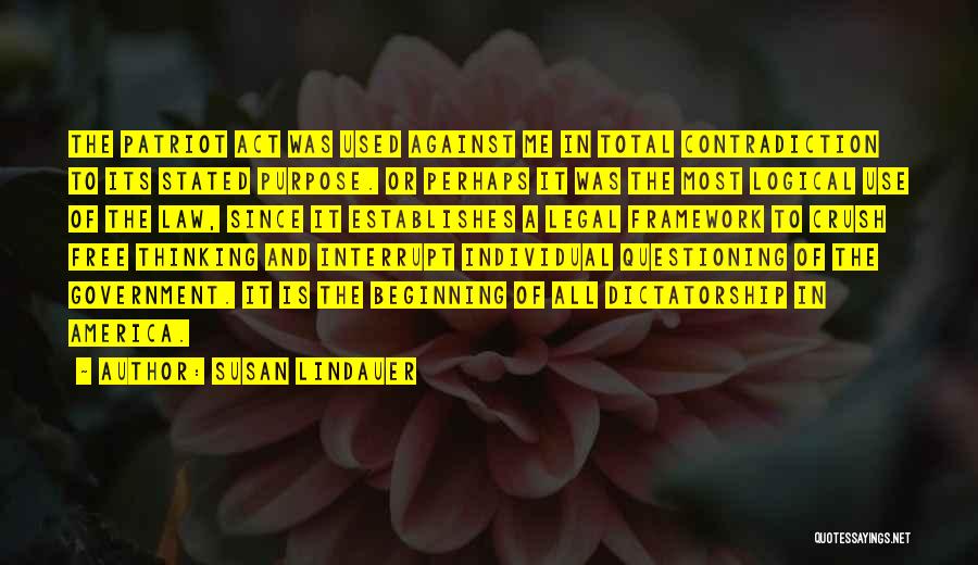 Susan Lindauer Quotes: The Patriot Act Was Used Against Me In Total Contradiction To Its Stated Purpose. Or Perhaps It Was The Most