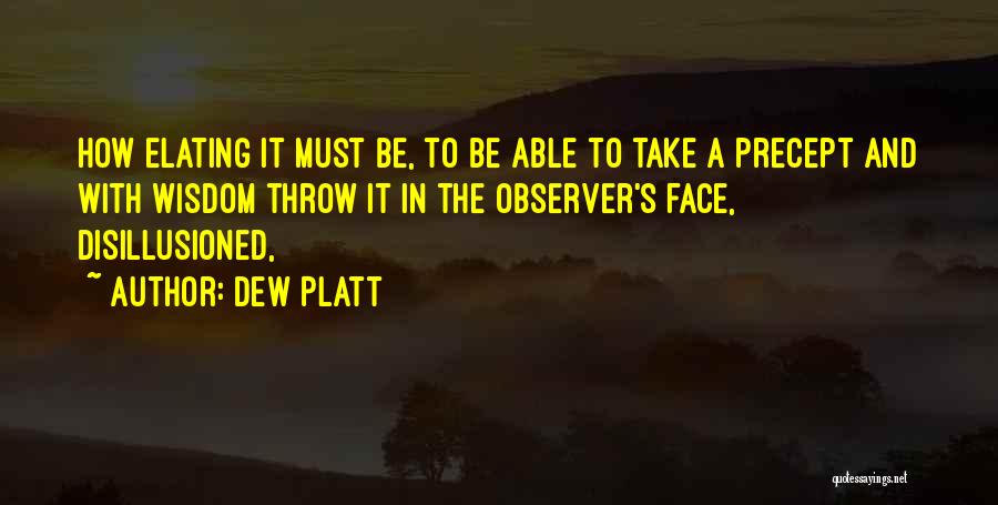 Dew Platt Quotes: How Elating It Must Be, To Be Able To Take A Precept And With Wisdom Throw It In The Observer's