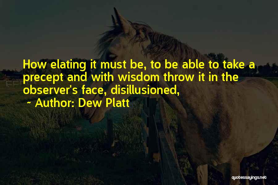 Dew Platt Quotes: How Elating It Must Be, To Be Able To Take A Precept And With Wisdom Throw It In The Observer's