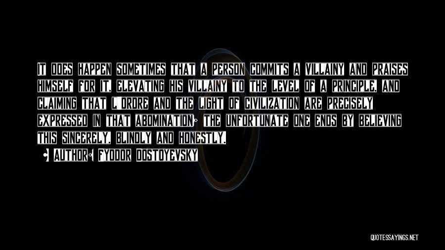 Fyodor Dostoyevsky Quotes: It Does Happen Sometimes That A Person Commits A Villainy And Praises Himself For It, Elevating His Villainy To The