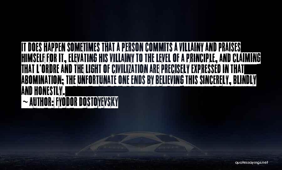 Fyodor Dostoyevsky Quotes: It Does Happen Sometimes That A Person Commits A Villainy And Praises Himself For It, Elevating His Villainy To The